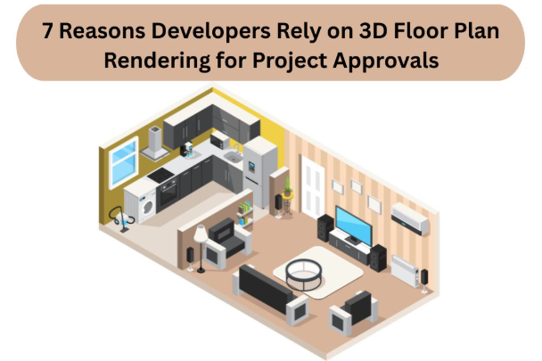7 Reasons Developers Rely on 3D Floor Plan Rendering for Project Approvals